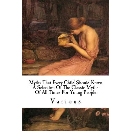 Myths That Every Child Should Know: A Selection Of The Classic Myths Of All Times For Young People