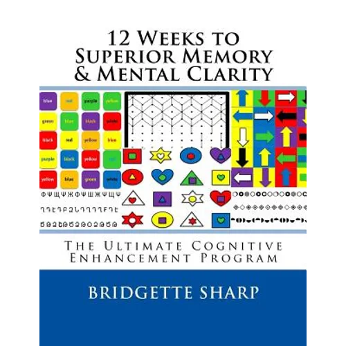 12 Weeks to Superior Memory & Mental Clarity: The Ultimate Cognitive Enhancement Program