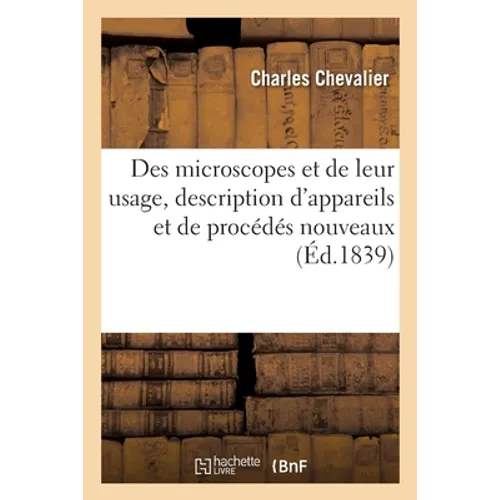 Des microscopes et de leur usage, description d'appareils et de procédés nouveaux: suivie d'expériences microscopiques, un mémoire sur les diatomées.