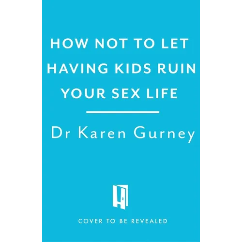 How Not to Let Having Kids Ruin Your Sex Life: Navigating the Parenting Years with Your Relationship Intact