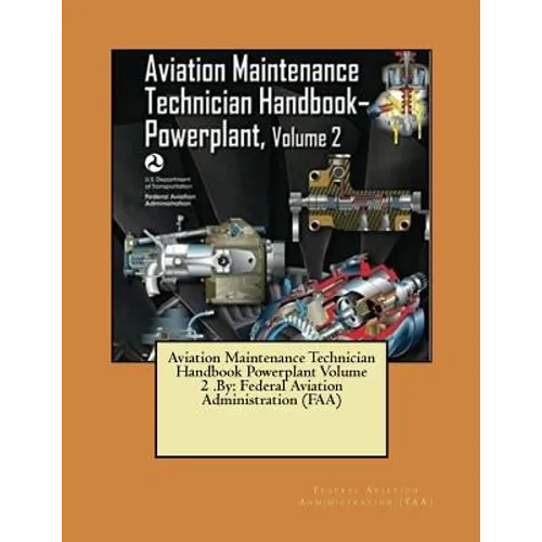 Aviation Maintenance Technician Handbook Powerplant Volume 2 .By: Federal Aviation Administration (FAA)