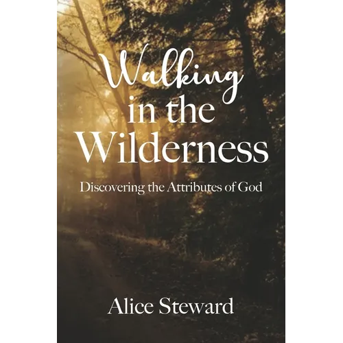 Walking in the Wilderness Discovering the Attributes of God