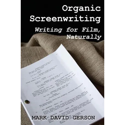 Organic Screenwriting: Writing for Film, Naturally