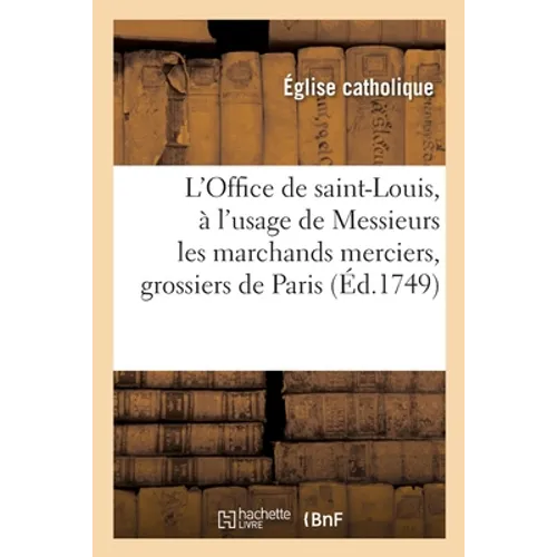 L'Office de saint-Louis, roy de France et confesseur, à l'usage de Messieurs les marchands merciers: grossiers et jouailliers de la ville de Paris