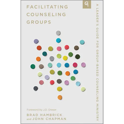 Facilitating Counseling Groups: A Leader's Guide for Group-Based Counseling Ministry