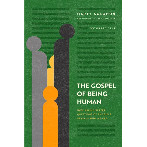 The Gospel of Being Human: How Asking Better Questions of the Bible Reveals Who We Are