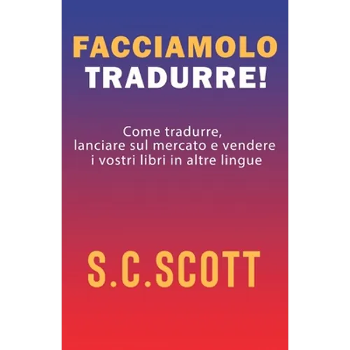 Facciamolo tradurre!: Come tradurre, lanciare sul mercato e vendere i vostri libri in altre lingue