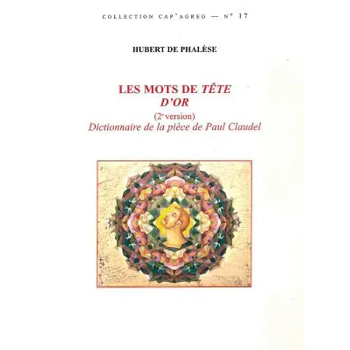 Les Mots de Tete d'Or (2 Version): Dictionnaire de la Piece de Paul Claudel