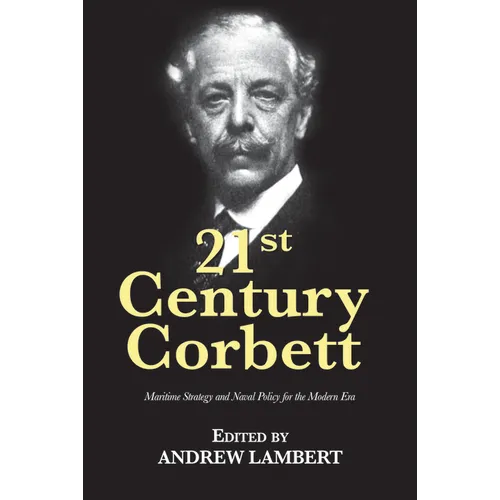 21st Century Corbett: Maritime Strategy and Naval Policy for the Modern Era