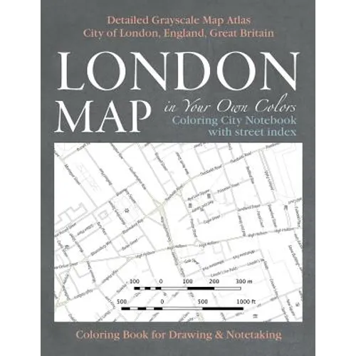 London Map in Your Own Colors - Coloring City Notebook with Street Index - Detailed Grayscale Map Atlas City of London, England, Great Britain Colorin