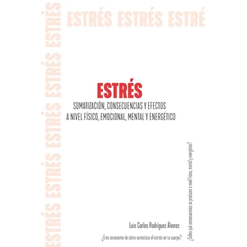 Estrés: Somatización, Consecuencias Y Efectos a Nivel Físico, Emocional, Mental Y Energético