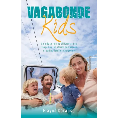 Vagabonde Kids: A guide to raising children at sea, shaped by the stories and wisdom of sailing families everywhere