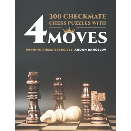 300 Checkmate Chess Puzzles With Four Moves: Winning Chess Exercises