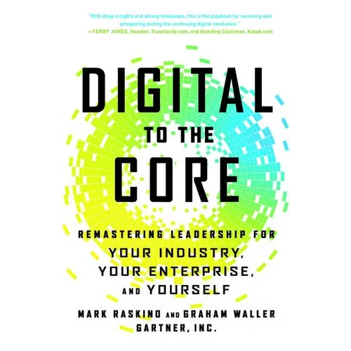 Digital to the Core: Remastering Leadership for Your Industry, Your Enterprise, and Yourself