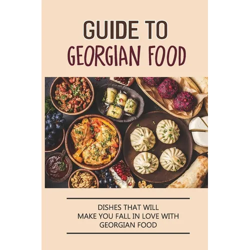 Guide To Georgian Food: Dishes That Will Make You Fall in Love With Georgian Food: What'S A Good Place To Eat In Georgia