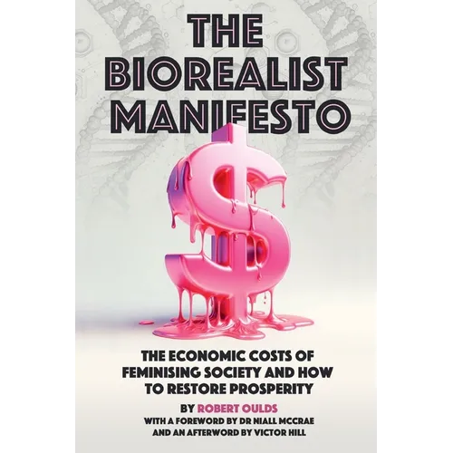 The Biorealist Manifesto: The Economic Costs of Feminising Society and How to Restore Prosperity