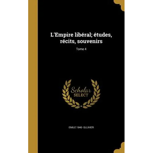 L'Empire libéral; études, récits, souvenirs; Tome 4