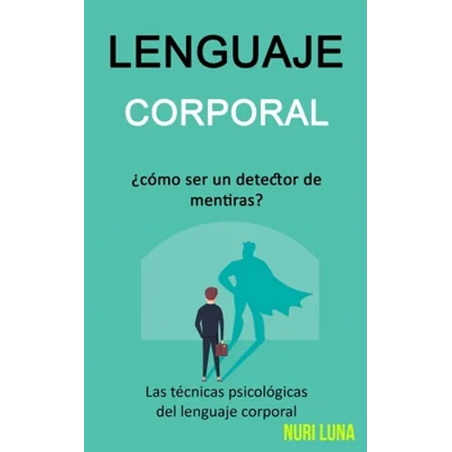 Lenguaje corporal: ¿Cómo ser un detector de mentiras? (Las técnicas psicológicas del lenguaje corporal)