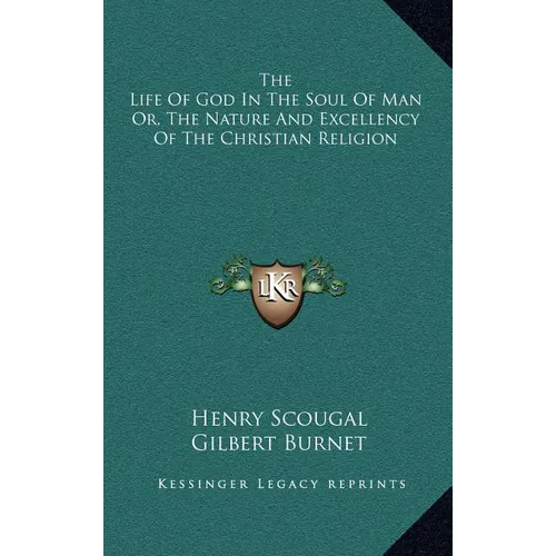 The Life Of God In The Soul Of Man Or, The Nature And Excellency Of The Christian Religion