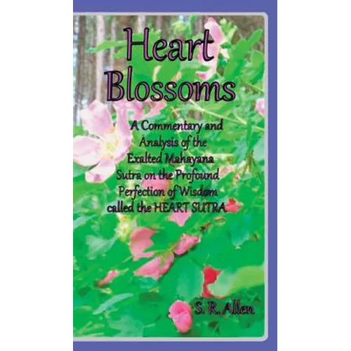 Heart Blossoms a Commentary and Analysis of the Exalted Mahayana Sutra on the Profound Perfection of Wisdom Called the Heart Sutra
