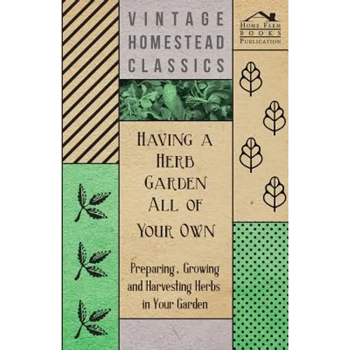 Having a Herb Garden all of Your Own - Preparing, Growing and Harvesting Herbs in Your Garden