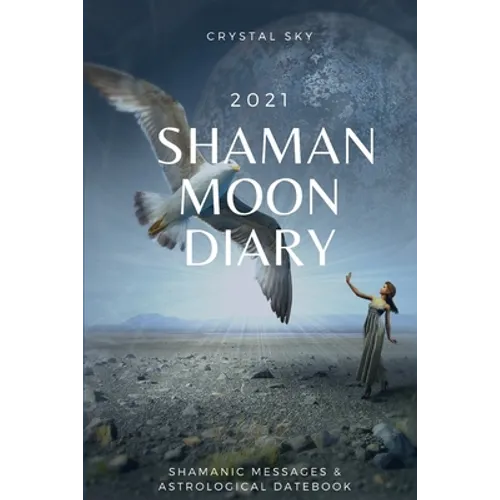 Shaman Moon Diary 2021: Shamanic Messages & Astrological Datebook