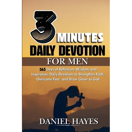 3 Minutes Daily Devotional For Men: 365 Days of Reflection, Wisdom, and Inspiration: Daily Devotions to Strengthen Faith, Overcome Fear, and Draw Clos