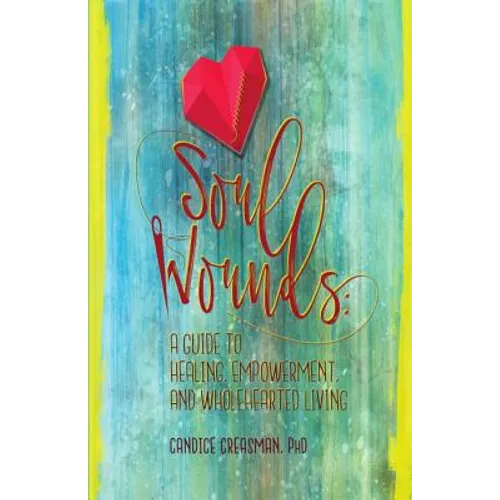 Soul Wounds: A Guide to Healing, Empowerment, and Wholehearted Living