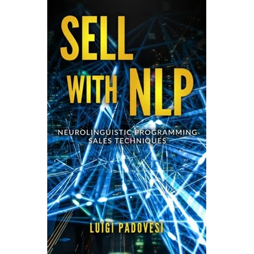 Sell with Nlp: Neurolinguistic Programming Sales Techniques