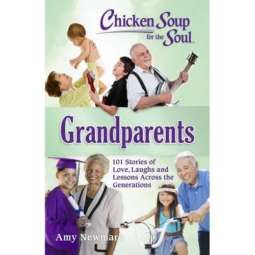 Chicken Soup for the Soul: Grandparents: 101 Stories of Love, Laughs and Lessons Across the Generations