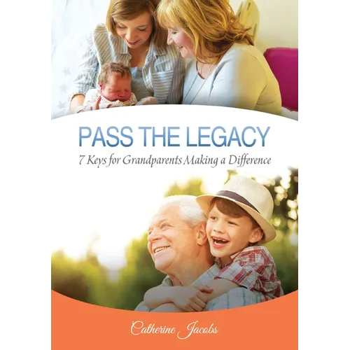 The Pass the Legacy: 7 Keys for Grandparents Making a Difference