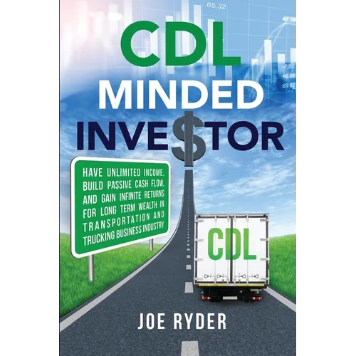 CDL Minded Investor: Have Unlimited Income, Build Passive Cash Flow, and Gain Infinite Returns for Long Term Wealth in Transportation and T