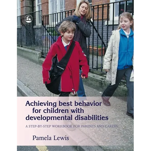 Achieving Best Behavior for Children with Developmental Disabilities: A Step-By-Step Workbook for Parents and Carers