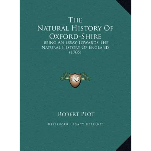 The Natural History Of Oxford-Shire: Being An Essay Towards The Natural History Of England (1705)