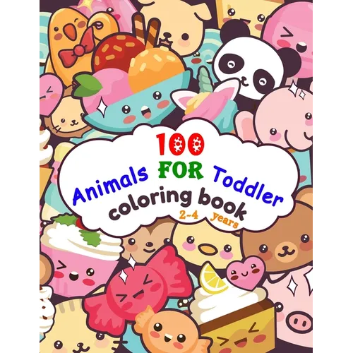 100 Animals For Toddler Coloring Book 2-4 years: Easy and Fun Educational Coloring Pages of Animals, and More Things for Little Kids Age 2-4, Boys, Gi