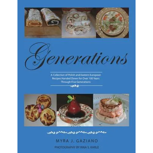 Generations: A Collection of Polish and Eastern European Recipes Handed Down for Over 100 Years