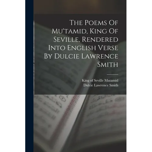 The Poems Of Mu'tamid, King Of Seville, Rendered Into English Verse By Dulcie Lawrence Smith