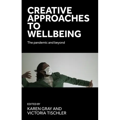 Creative Approaches to Wellbeing: The Pandemic and Beyond
