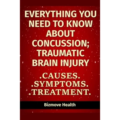 Everything you need to know about Concussion - Traumatic Brain Injury: Causes, Symptoms, Treatment