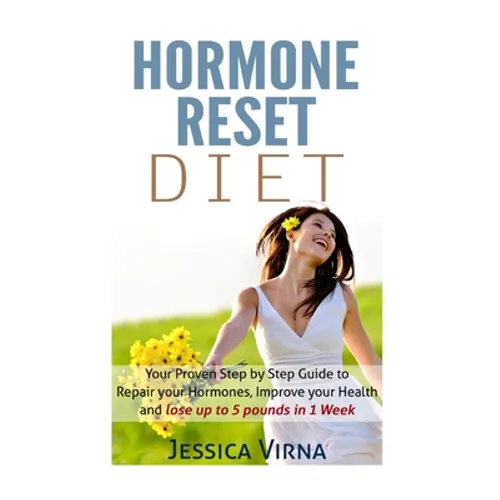 Hormone Reset Diet: Proven Step by Step Guide to Cure Your Hormones, Balance your health, and Secrets for Weight Loss up to 5LBS In 1 Week