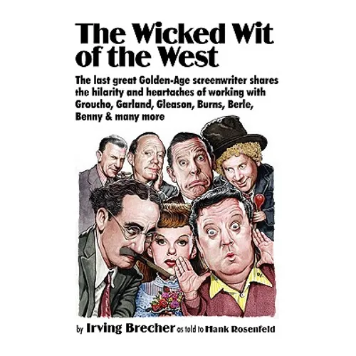 The Wicked Wit of the West: The Last Great Golden-Age Screenwriter Shares the Hilarity and Heartaches of Working with Groucho, Garland, Gleason, B - Hardcover