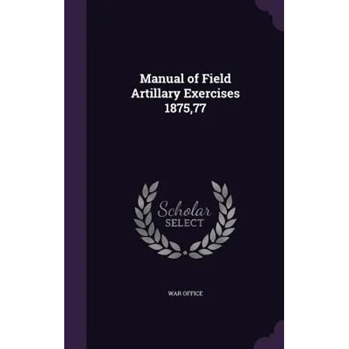Manual of Field Artillary Exercises 1875,77