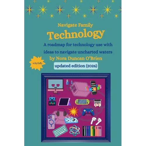 Navigate Family Technology: A technology roadmap for families with ideas to navigate uncharted waters