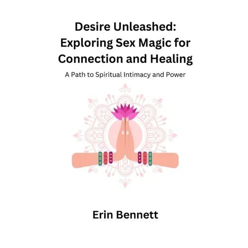 Desire Unleashed: A Path to Spiritual Intimacy and Power