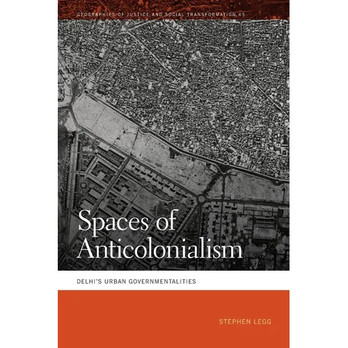 Spaces of Anticolonialism: Delhi's Urban Governmentalities