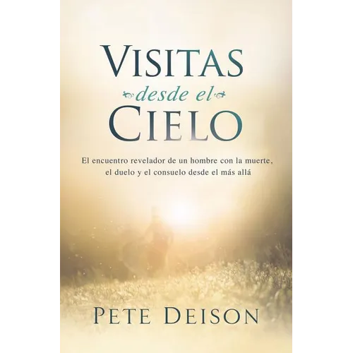 The Visitas desde el cielo: El encuentro revelador de un hombre con la muerte, el duelo y el consuelo desde el m��s all��.