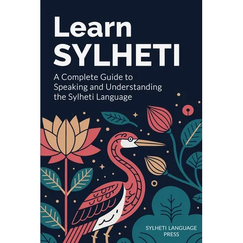 Learn Sylheti: A Complete Guide to Speaking and Understanding the Sylheti Language - Paperback