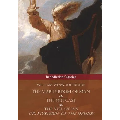 The Martyrdom of Man, The Outcast, and The Veil Of Isis; or, Mysteries of the Druids