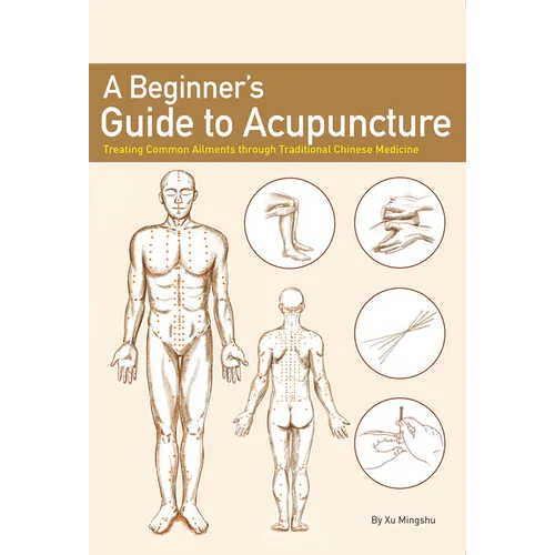A Beginner's Guide to Acupuncture: Treating Common Ailments Through Traditional Chinese Medicine