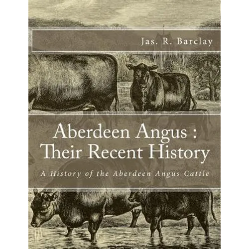 Aberdeen Angus: Their Recent History: A History of the Aberdeen Angus Cattle